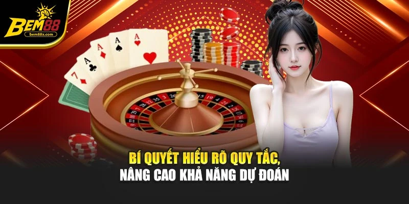 Bí quyết hiểu rõ quy tắc, nâng cao khả năng dự đoán