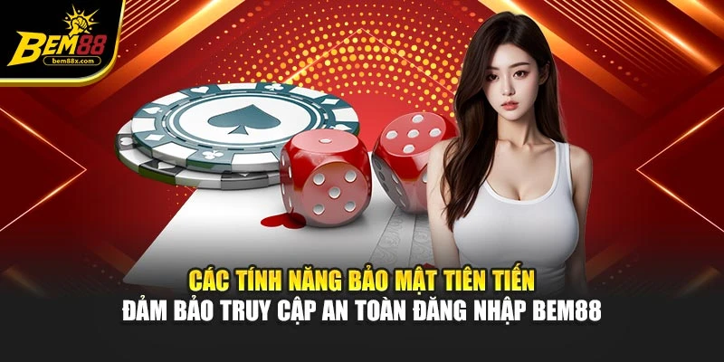 Các tính năng bảo mật tiên tiến cam kết truy cập an toàn đăng nhập BEM88