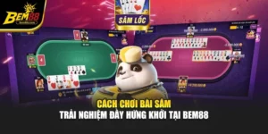 Cách Chơi Bài Sâm – Trải Nghiệm Đầy Hứng Khởi Tại Bem88
