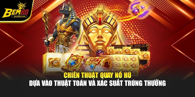 Chiến thuật quay nổ hũ dựa vào thuật toán và xác suất trúng thưởng