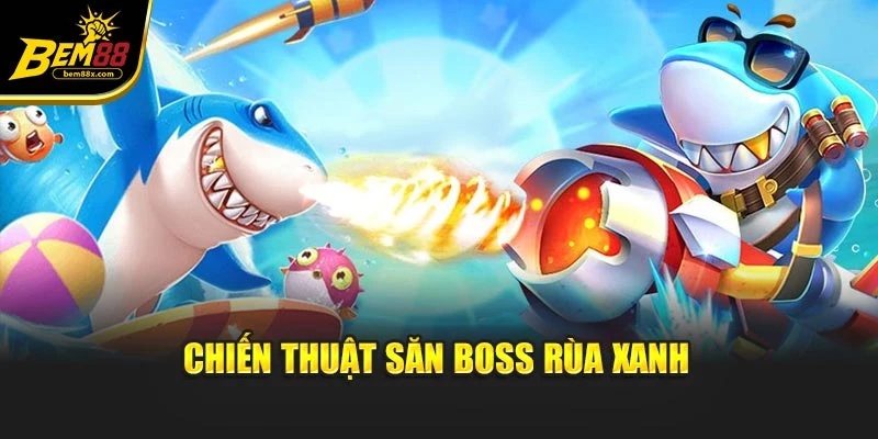 Chiến thuật săn boss rùa xanh