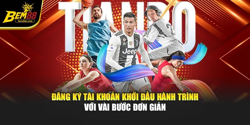 Đăng ký tài khoản khởi đầu hành trình với vài bước đơn giản