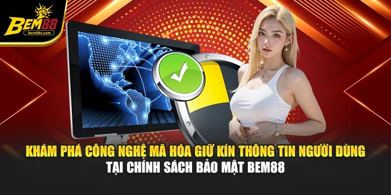 Khám phá công nghệ mã hóa giữ kín thông tin người dùng tại chính sách bảo mật BEM88