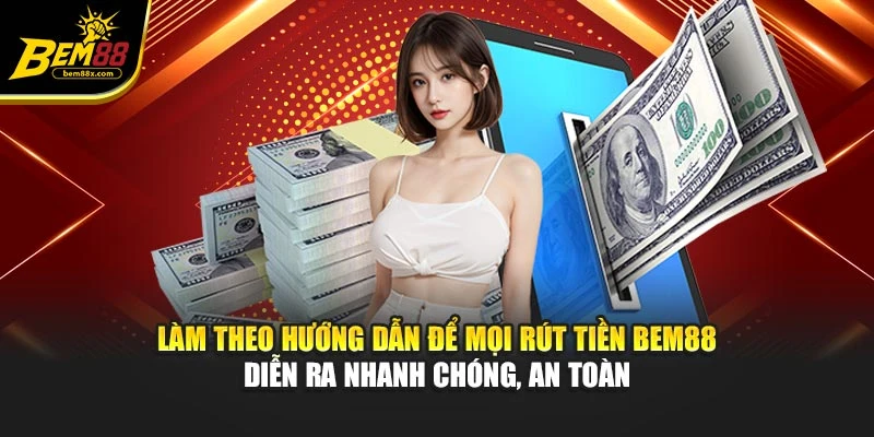 Làm theo hướng dẫn để mọi rút tiền BEM88 diễn ra nhanh chóng, an toàn