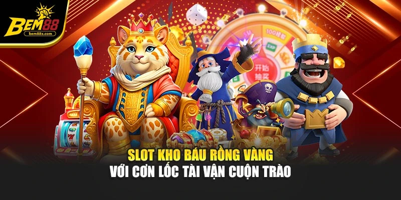 Slot Kho Báu Rồng Vàng với cơn lốc tài vận cuộn trào