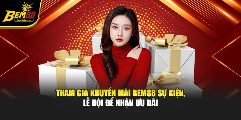 Tham gia khuyến mãi BEM88 sự kiện, lễ hội để nhận ưu đãi