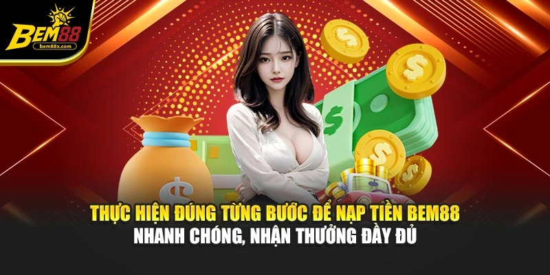 Thực hiện đúng từng bước để nạp tiền BEM88 nhanh chóng, nhận thưởng đầy đủ