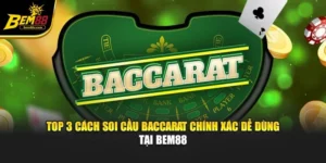 Top 3 Cách Soi Cầu Baccarat Chính Xác Dễ Dùng Tại Bem88