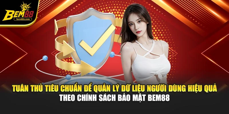 Tuân thủ tiêu chuẩn để quản lý dữ liệu người dùng hiệu quả theo chính sách bảo mật BEM88